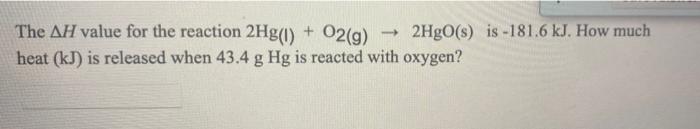 The Ah Value For The Reaction 2hg 1 O2 G 2hgo Is 181 6 Kj How Much Heat Kj Is Released When 43 4 G Hg Is Rea 1