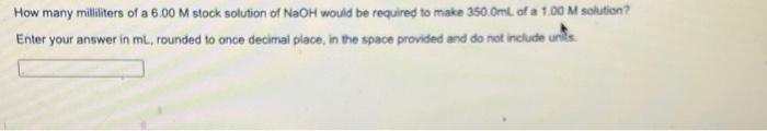 How Many Milliliters Of A 6 00 M Stock Solution Of Naoh Would Be Required To Make 350 0ml Of A 1 00 M Solution Enter Y 1