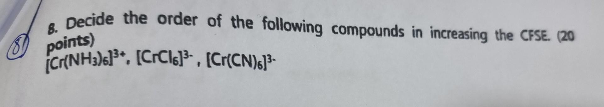 Points 8 Decide The Order Of The Following Compounds In Increasing The Cfse 20 Ic Nh3 Crcl6 3 Cr Cn 3 1