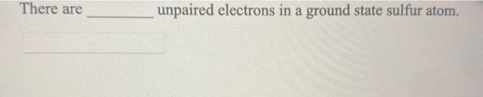 There Are Unpaired Electrons In A Ground State Sulfur Atom 1