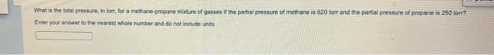 What Is The Total Pressure In Torr For A Methane Propane Mixture Of Gasses If The Partial Pressure Of Methane Is 620 To 1