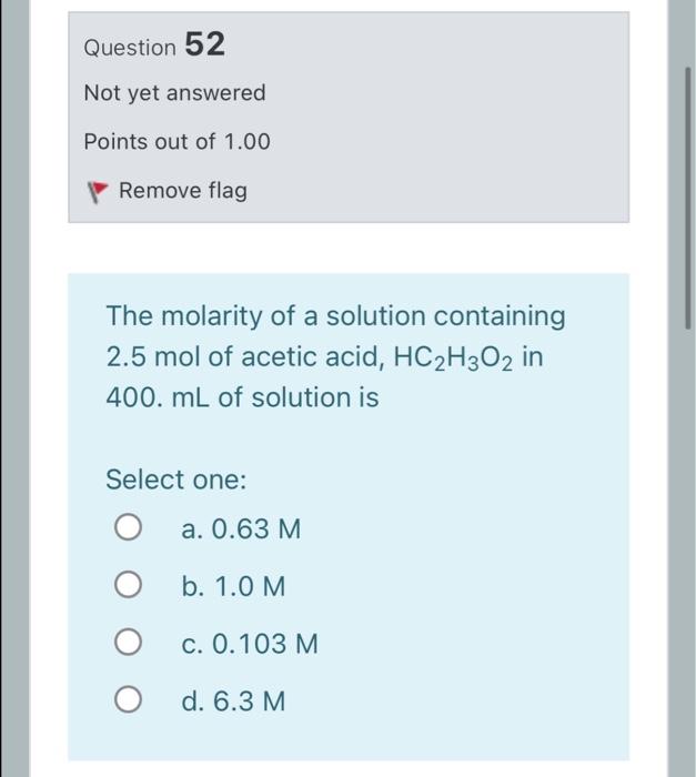 Question 52 Not Yet Answered Points Out Of 1 00 Remove Flag The Molarity Of A Solution Containing 2 5 Mol Of Acetic Acid 1