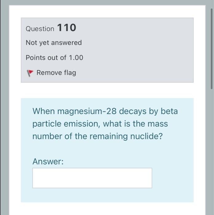Question 110 Not Yet Answered Points Out Of 1 00 Remove Flag When Magnesium 28 Decays By Beta Particle Emission What Is 1