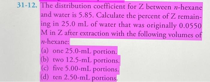 31 12 The Distribution Coefficient For Z Between N Hexane And Water Is 5 85 Calculate The Percent Of Z Remain Ing In 1