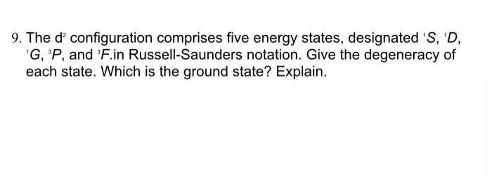 9 The Di Configuration Comprises Five Energy States Designated S D G P And F In Russell Saunders Notation Give 1
