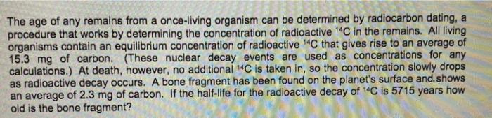 The Age Of Any Remains From A Once Living Organism Can Be Determined By Radiocarbon Dating A Procedure That Works By De 1