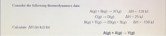 Consider The Following Thermodynamics Data A G B G 20 G Ah 128 Kj Cg D Ah 25 Kj B G Y 2d G X G Ah 1