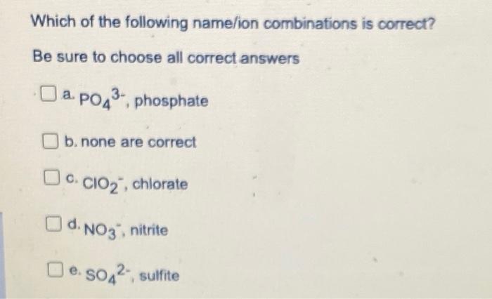 Which Of The Following Namelion Combinations Is Correct Be Sure To Choose All Correct Answers O A A Po43 Phosphate B 1