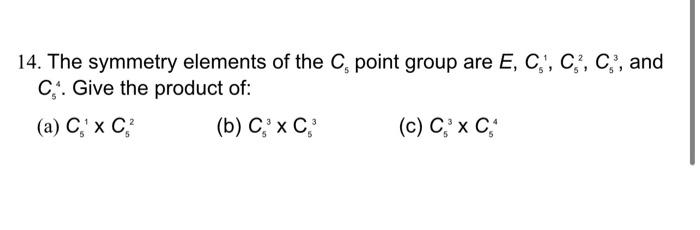 14 The Symmetry Elements Of The Point Group Are E C C C And C Give The Product Of A Ccp B Cxc C Cxcm 1