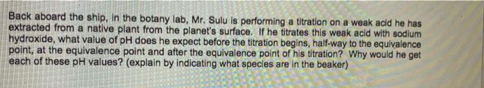 Back Aboard The Ship In The Botany Lab Mr Sulu Is Performing A Titration On A Weak Acid He Has Extracted From A Nativ 1