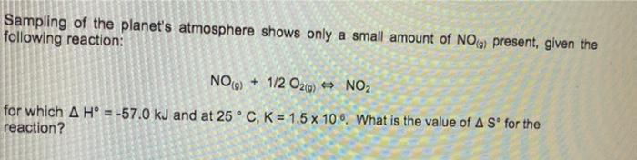 Sampling Of The Planet S Atmosphere Shows Only A Small Amount Of No Present Given The Following Reaction No G 1 2o 1