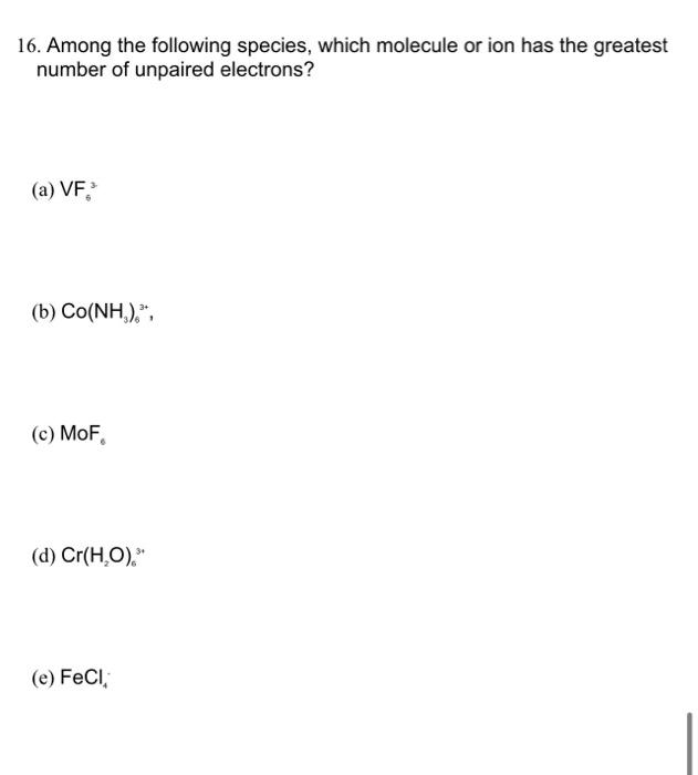 16 Among The Following Species Which Molecule Or Ion Has The Greatest Number Of Unpaired Electrons A Vf B Co Nh 1