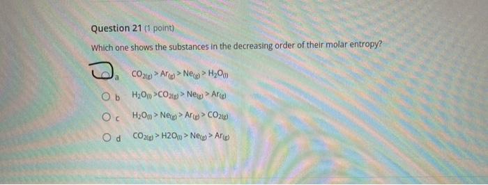 Question 21 1 Point Which One Shows The Substances In The Decreasing Order Of Their Molar Entropy D Cono Arco Neto 1