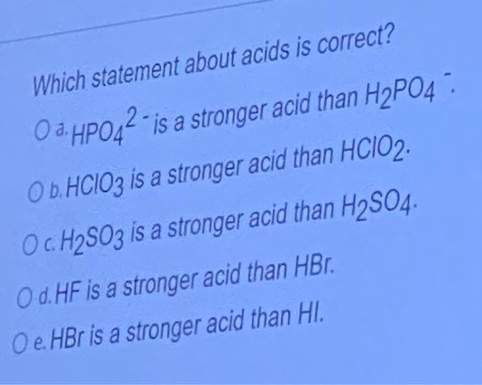 Which Statement About Acids Is Correct 03 Hpo42 Is A Stronger Acid Than H2po4 O B Hcio3 Is A Stronger Acid Than Hcio2 1