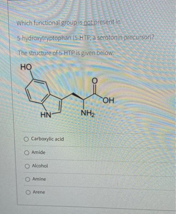 Which Functional Group Is Not Present In 5 Hydroxytryptophan 5 Htp A Serotonin Precursor The Structure Of 5 Htp Is G 1