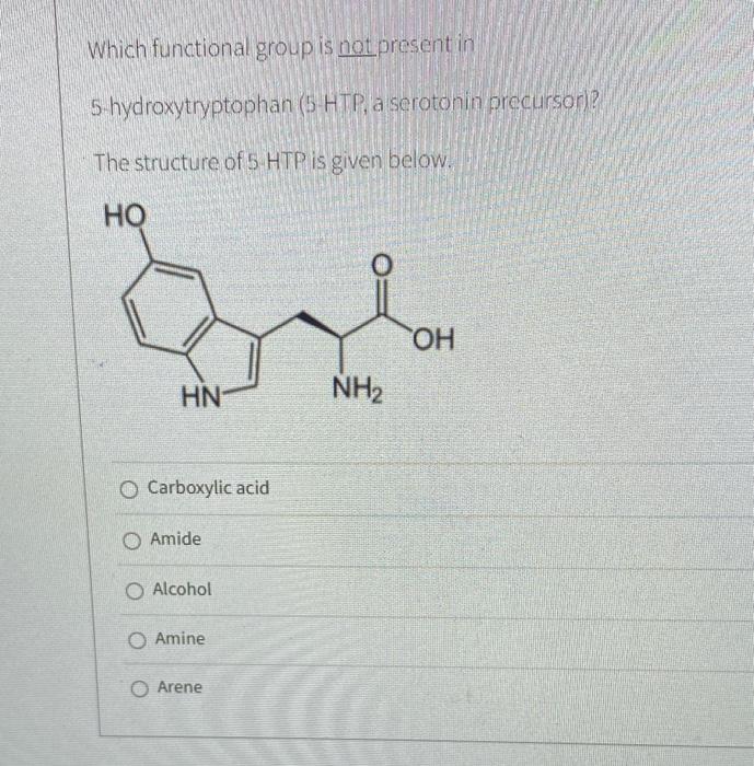 Which Functional Group Is Not Present In 5 Hydroxytryptophan 5 Htp A Serotonin Precursor The Structure Of 5 Htp Is G 1