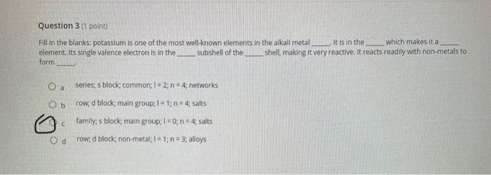 Question 3 1 Point Fill In The Blanks Potassium Is One Of The Most Well Known Elements In The Alkali Metal It Is In T 1