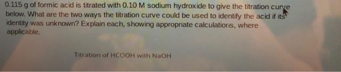 0 115 G Of Formic Acid Is Titrated With 0 10 M Sodium Hydroxide To Give The Titration Curve Below What Are The Two Ways 1