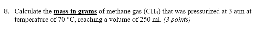8 Calculate The Mass In Grams Of Methane Gas Ch4 That Was Pressurized At 3 Atm At Temperature Of 70 C Reaching A Vo 1
