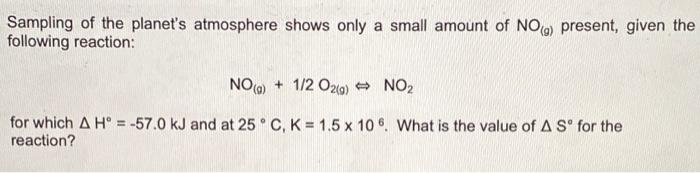 Sampling Of The Planet S Atmosphere Shows Only A Small Amount Of No Present Given The Following Reaction No 1 2o2 1