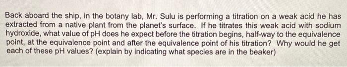 Back Aboard The Ship In The Botany Lab Mr Sulu Is Performing A Titration On A Weak Acid He Has Extracted From A Nativ 1
