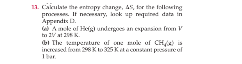 13 Calculate The Entropy Change As For The Following Processes If Necessary Look Up Required Data In Appendix D A 1