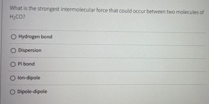 What Is The Strongest Intermolecular Force That Could Occur Between Two Molecules Of H Co O Hydrogen Bond O Dispersion 1