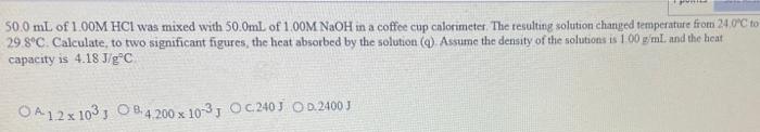 50 0 Ml Of 1 00m Hci Was Mixed With 50 0ml Of 1 00m Naoh In A Coffee Cup Calorimeter The Resulting Solution Changed Tem 1