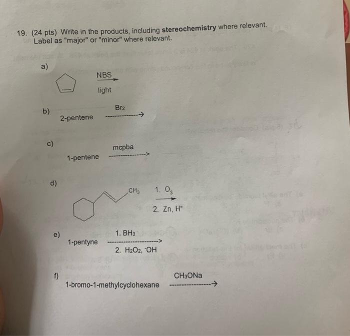 19 24 Pts Write In The Products Including Stereochemistry Where Relevant Label As Major Or Minor Where Relevant 1