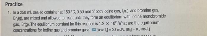 Practice 1 In A 250 Ml Sealed Container At 150 C 0 50 Mol Of Both Lodine Gas 12 G And Bromine Gas Br 9 Are Mi 1