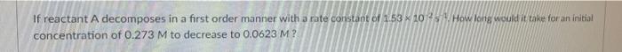 If Reactant A Decomposes In A First Order Manner With A Rate Constant Of 1 53 X 105 How Long Would It Take For An Initia 1