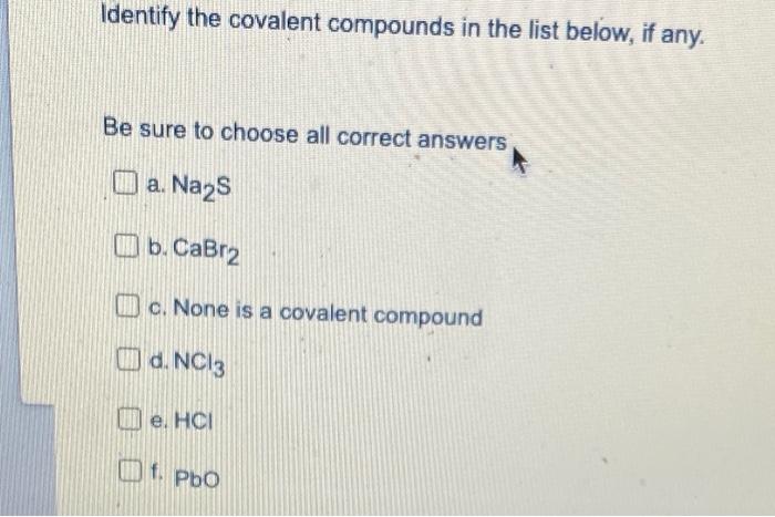 Identify The Covalent Compounds In The List Below If Any Be Sure To Choose All Correct Answers I A Nazs U B Cabr2 O 1