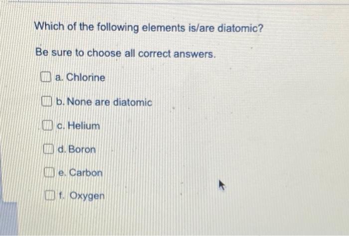 Which Of The Following Elements Is Are Diatomic Be Sure To Choose All Correct Answers I A Chlorine I B None Are Diat 1