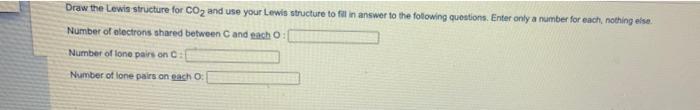 Draw The Lewin Structure For Co2 And Use Your Lewis Structure To Fill In Answer To The Following Questions Enter Only A 1