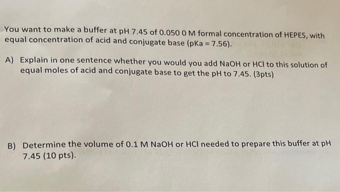 You Want To Make A Buffer At Ph 7 45 Of 0 050 O M Formal Concentration Of Hepes With Equal Concentration Of Acid And Co 1