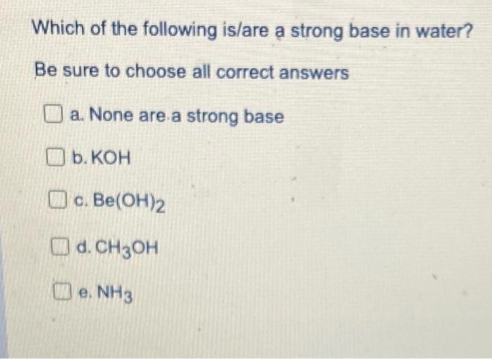 Which Of The Following Is Are A Strong Base In Water Be Sure To Choose All Correct Answers O A None Are A Strong Base 1