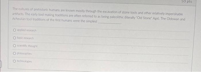 50 Pts The Cultures Of Prehistoric Humans Are Known Mostly Through The Excavation Of Stone Tools And Other Relatively Im 1