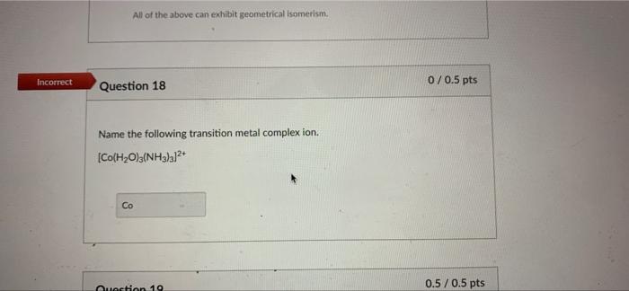 All Of The Above Can Exhibit Geometrical Isomerism Incorrect 0 0 5 Pts Question 18 Name The Following Transition Metal 1