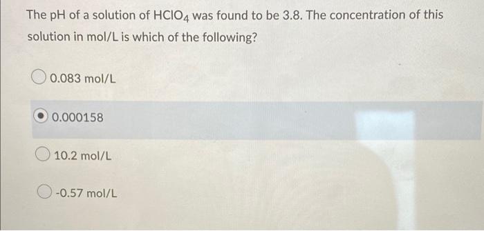 The Ph Of A Solution Of Hcio4 Was Found To Be 3 8 The Concentration Of This Solution In Mol L Is Which Of The Following 1