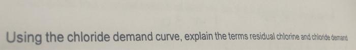 Using The Chloride Demand Curve Explain The Terms Residual Chlorine And Chloride Demand 1