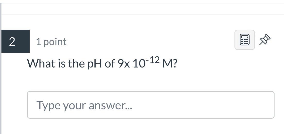 2 1 Point 10 9 10 What Is The Ph Of 9x 10 12 M Type Your Answer 9 1 Point What Is The H Concentration Of A Subs 1