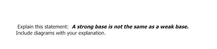 Explain This Statement A Strong Base Is Not The Same As A Weak Base Include Diagrams With Your Explanation 1