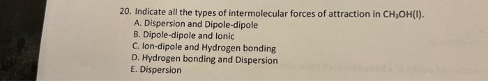 20 Indicate All The Types Of Intermolecular Forces Of Attraction In Ch3oh A Dispersion And Dipole Dipole B Dipole 1
