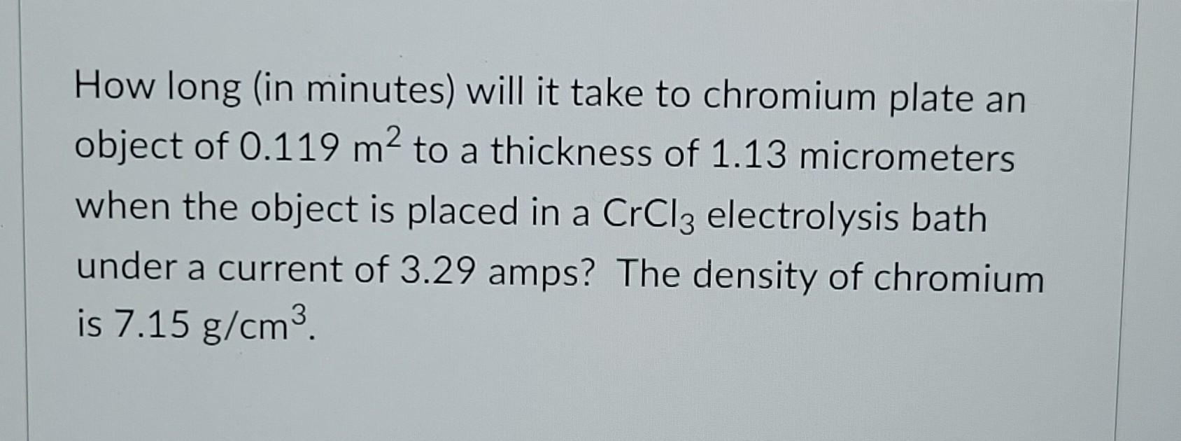 A How Long In Minutes Will It Take To Chromium Plate An Object Of 0 119 M2 To A Thickness Of 1 13 Micrometers When The 1