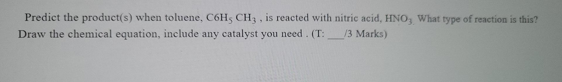 Predict The Product S When Toluene C6h3 Ch3 Is Reacted With Nitric Acid Hno3 What Type Of Reaction Is This Draw Th 1
