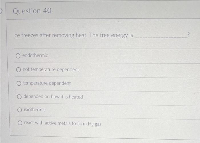 Question 40 Ice Freezes After Removing Heat The Free Energy Is O Endothermic Not Temperature Dependent O Temperature 1