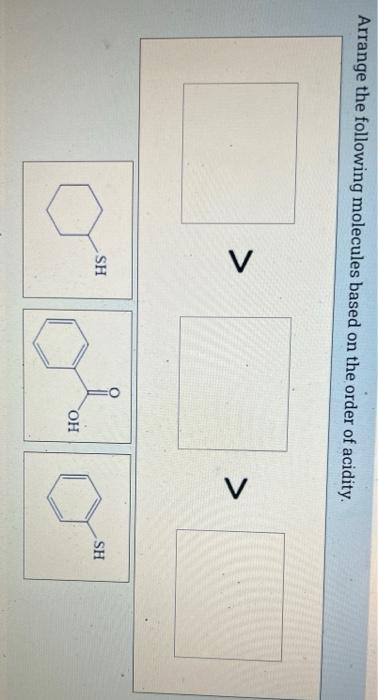 Arrange The Following Molecules Based On The Order Of Acidity 7 7 Sh Sh Oh 1