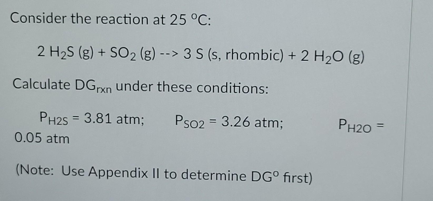 Consider The Reaction At 25 C 2 H2s G So2 G 3 S S Rhombic 2 H2o G Calculate Dgxn Under These Conditio 1