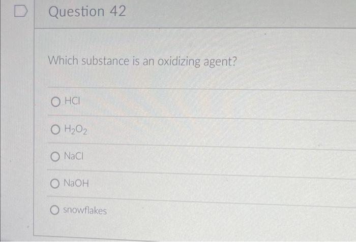 D Question 42 Which Substance Is An Oxidizing Agent Ohci O H O2 O Naci O Naoh O Snowflakes 1