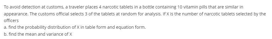 To Avoid Detection At Customs A Traveler Places 4 Narcotic Tablets In A Bottle Containing 10 Vitamin Pills That Are Sim 1